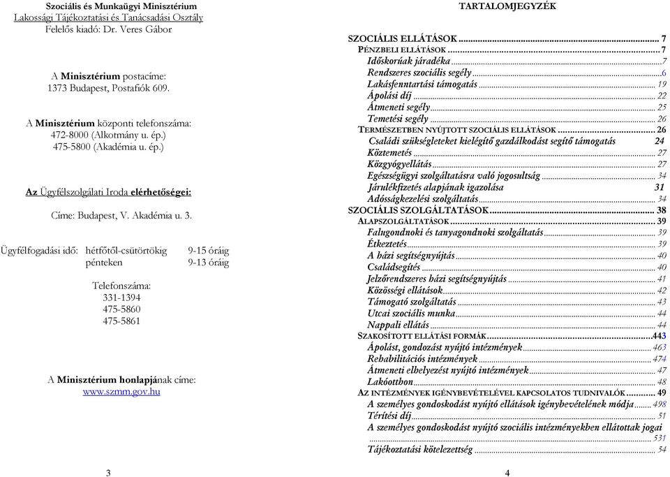 Ügyfélfogadási idő: hétfőtől-csütörtökig pénteken Telefonszáma: 331-1394 475-5860 475-5861 A Minisztérium honlapjának címe: www.szmm.gov.hu 3 9-15 óráig 9-13 óráig TARTALOMJEGYZÉK SZOCIÁLIS ELLÁTÁSOK.