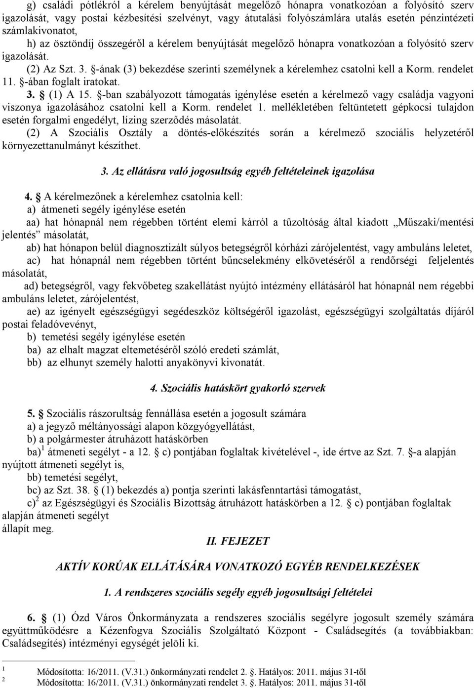 -ának (3) bekezdése szerinti személynek a kérelemhez csatolni kell a Korm. rendelet 11. -ában foglalt iratokat. 3. (1) A 15.