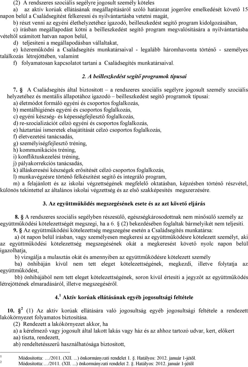 megvalósítására a nyilvántartásba vételtől számított hatvan napon belül, d) teljesíteni a megállapodásban vállaltakat, e) közreműködni a Családsegítés munkatársaival - legalább háromhavonta történő -