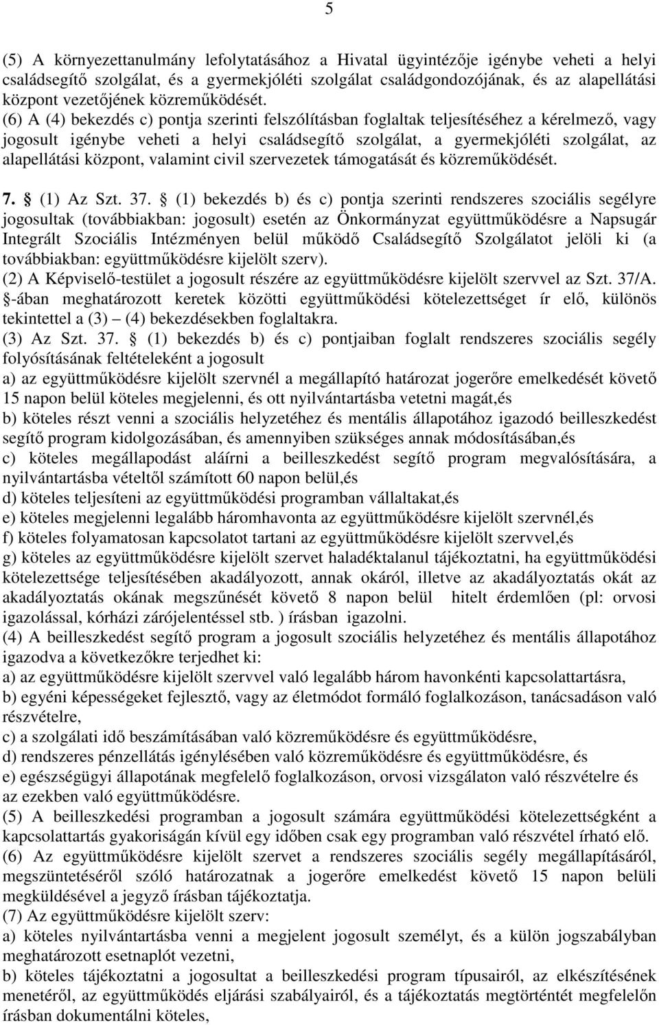 (6) A (4) bekezdés c) pontja szerinti felszólításban foglaltak teljesítéséhez a kérelmező, vagy jogosult igénybe veheti a helyi családsegítő szolgálat, a gyermekjóléti szolgálat, az alapellátási