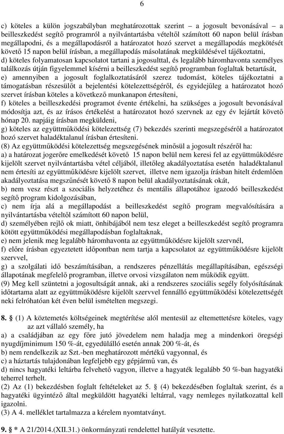 a jogosulttal, és legalább háromhavonta személyes találkozás útján figyelemmel kísérni a beilleszkedést segítő programban foglaltak betartását, e) amennyiben a jogosult foglalkoztatásáról szerez