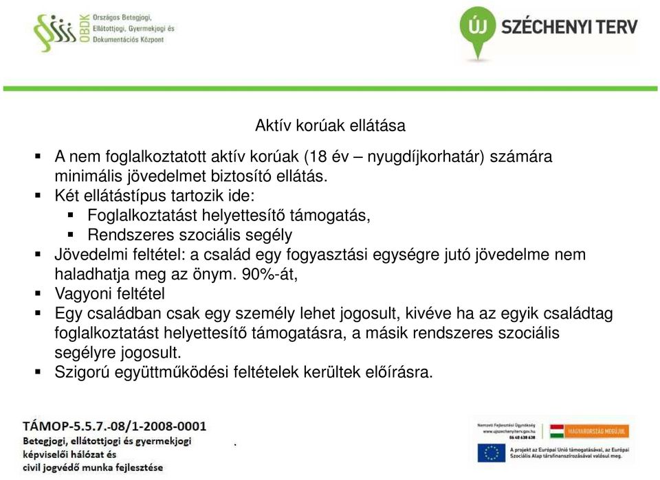 egységre jutó jövedelme nem haladhatja meg az önym 90%-át, Vagyoni feltétel Egy családban csak egy személy lehet jogosult, kivéve ha az egyik