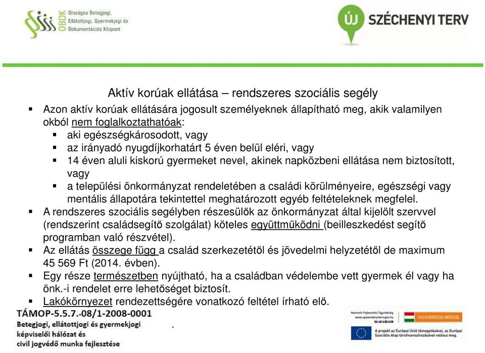 körülményeire, egészségi vagy mentális állapotára tekintettel meghatározott egyéb feltételeknek megfelel A rendszeres szociális segélyben részesülők az önkormányzat által kijelölt szervvel