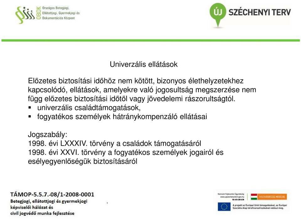 univerzális családtámogatások, fogyatékos személyek hátránykompenzáló ellátásai Jogszabály: 1998 évi LXXXIV