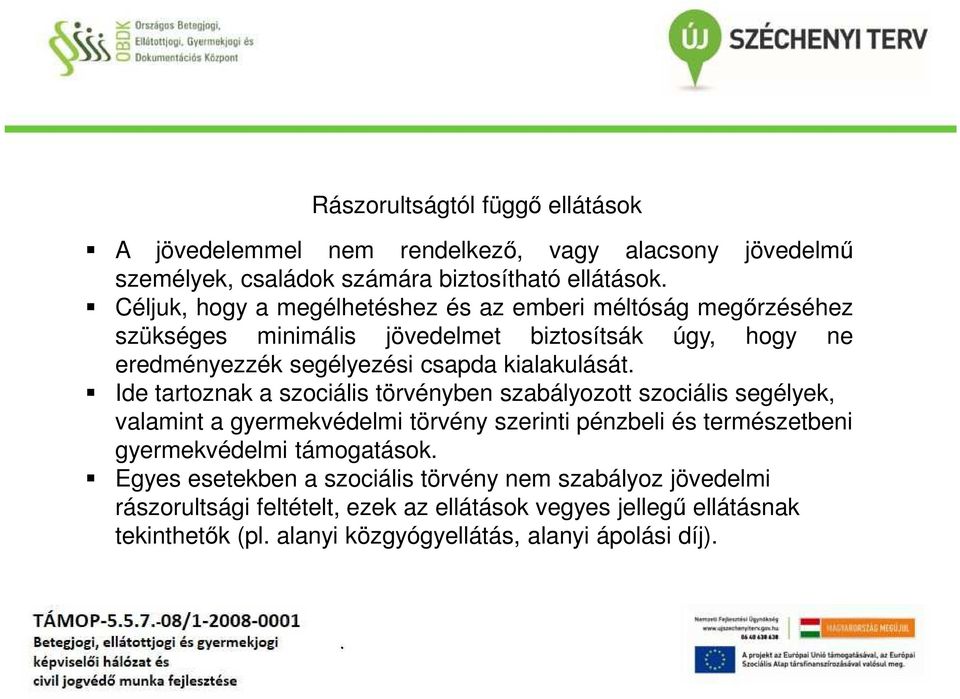 a szociális törvényben szabályozott szociális segélyek, valamint a gyermekvédelmi törvény szerinti pénzbeli és természetbeni gyermekvédelmi támogatások Egyes