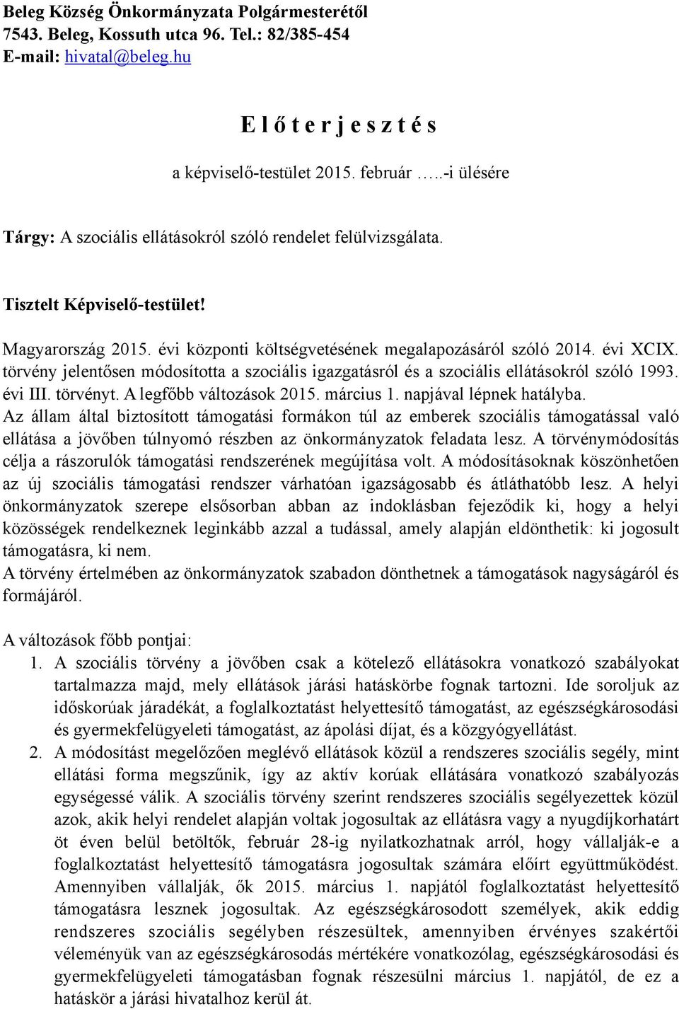 törvény jelentősen módosította a szociális igazgatásról és a szociális ellátásokról szóló 1993. évi III. törvényt. A legfőbb változások 2015. március 1. napjával lépnek hatályba.