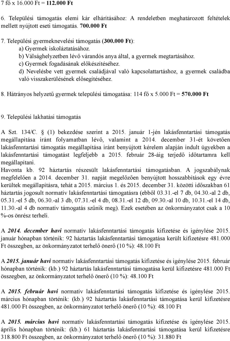 d) Nevelésbe vett gyermek családjával való kapcsolattartáshoz, a gyermek családba való visszakerülésének elősegítéséhez. 8. Hátrányos helyzetű gyermek települési támogatása: 114 fő x 5.000 Ft = 570.