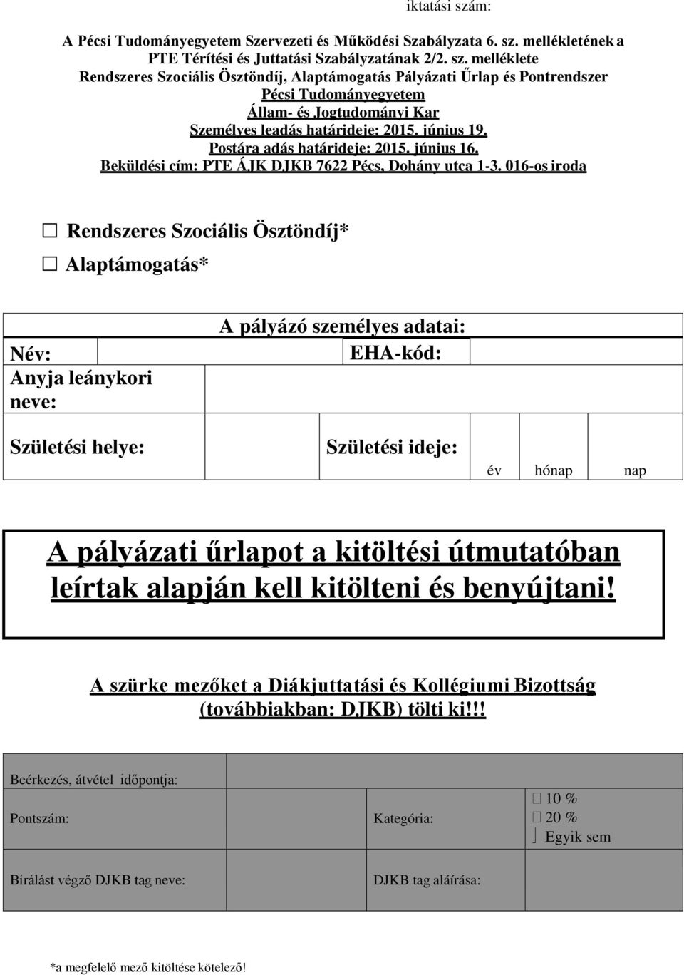 016-os iroda Rendszeres Szociális Ösztöndíj* Alaptámogatás* Név: Anyja leánykori neve: Születési helye: A pályázó személyes adatai: EHA-kód: Születési ideje: év hónap nap A pályázati űrlapot a