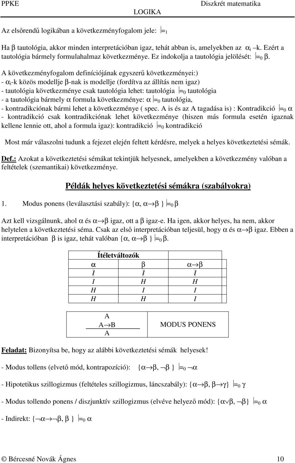 A következményfogalom definíciójának egyszerű következményei:) - α i -k közös modellje β-nak is modellje (fordítva az állítás nem igaz) - tautológia következménye csak tautológia lehet: tautológia =