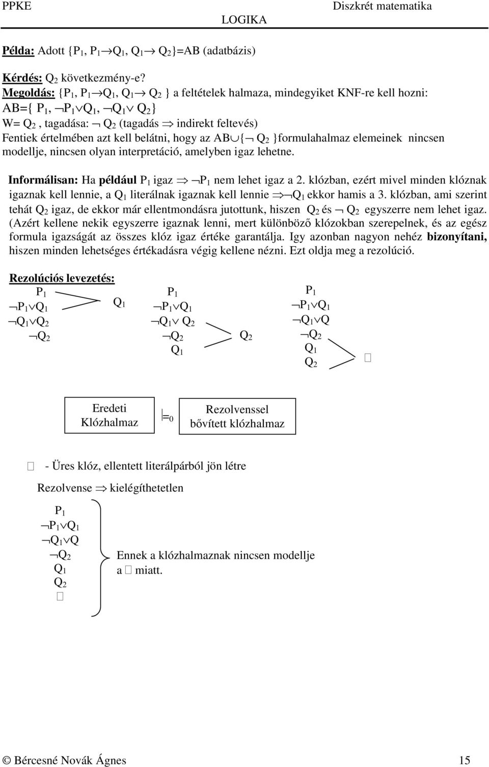 belátni, hogy az AB { Q 2 }formulahalmaz elemeinek nincsen modellje, nincsen olyan interpretáció, amelyben igaz lehetne. Informálisan: Ha például P 1 igaz P 1 nem lehet igaz a 2.