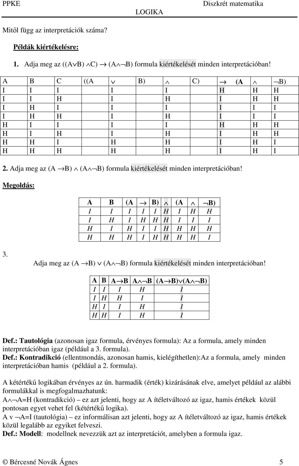 Adja meg az (A B) (A B) formula kiértékelését minden interpretációban! Megoldás: A B (A B) (A B) I I I I I H I H H I H I H H H I I I H I H I I H H H H H H H I H H H H I 3.