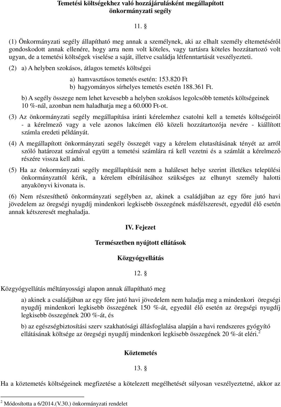 ugyan, de a temetési költségek viselése a saját, illetve családja létfenntartását veszélyezteti. (2) a) A helyben szokásos, átlagos temetés költségei a) hamvasztásos temetés esetén: 153.