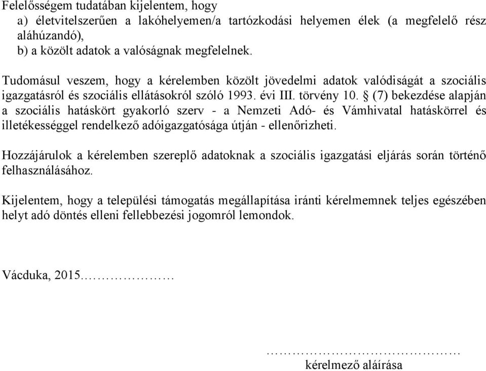 (7) bekezdése alapján a szociális hatáskört gyakorló szerv - a Nemzeti Adó- és Vámhivatal hatáskörrel és illetékességgel rendelkező adóigazgatósága útján - ellenőrizheti.