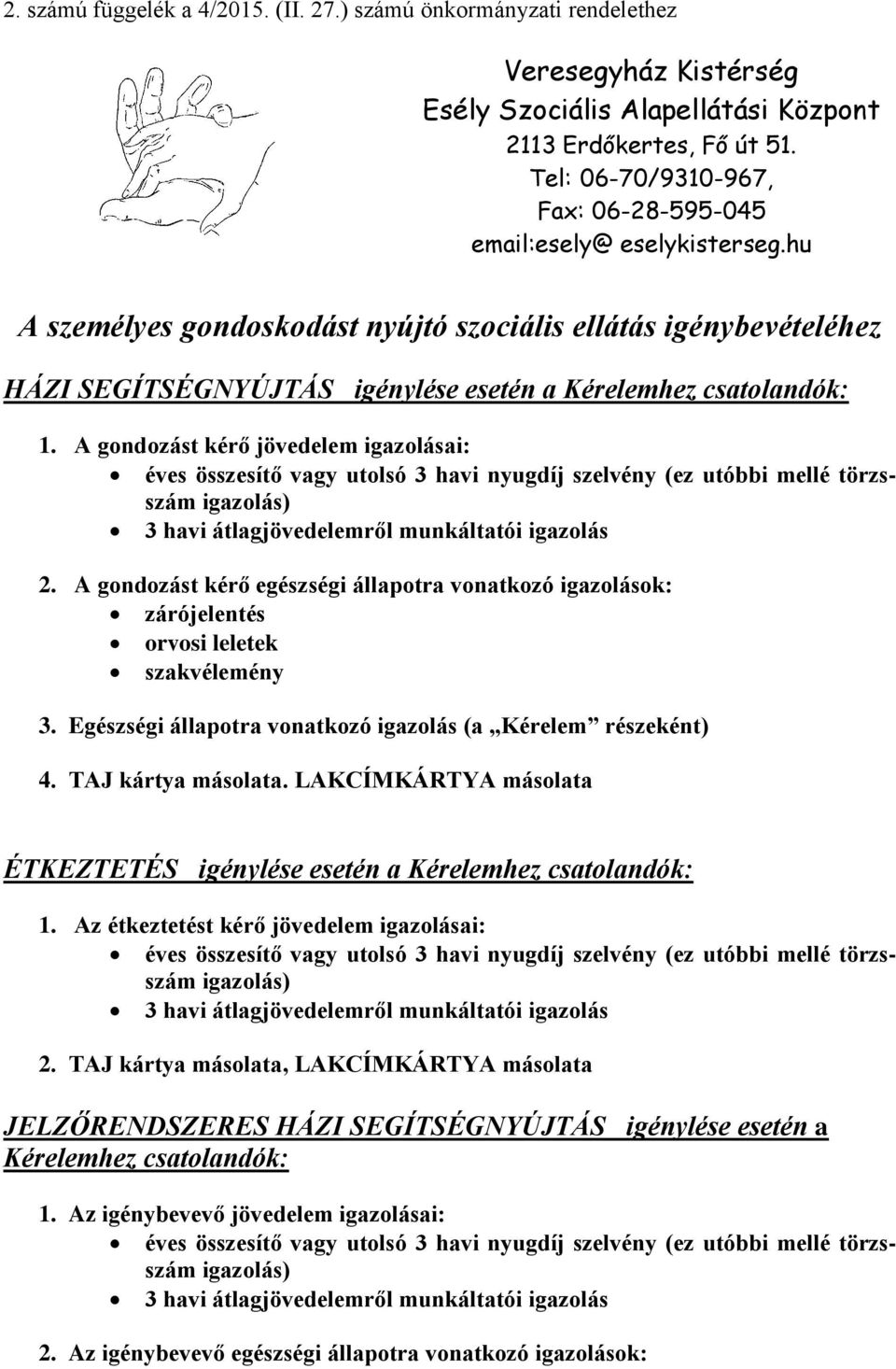 hu A személyes gondoskodást nyújtó szociális ellátás igénybevételéhez HÁZI SEGÍTSÉGNYÚJTÁS igénylése esetén a Kérelemhez csatolandók: 1.