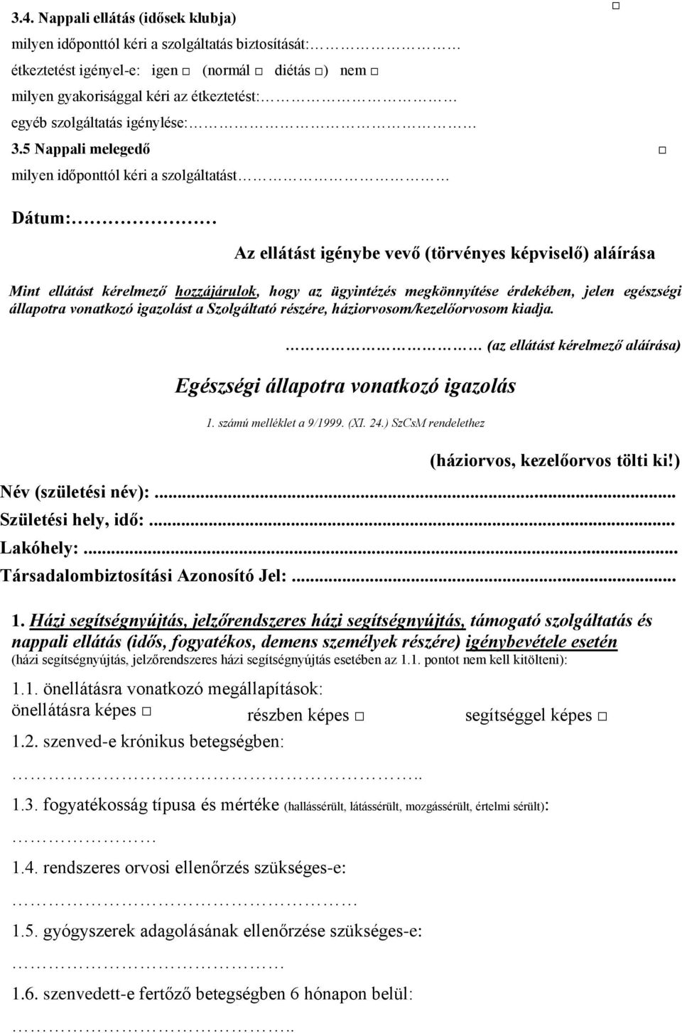 5 Nappali melegedő milyen időponttól kéri a szolgáltatást Dátum: Az ellátást igénybe vevő (törvényes képviselő) aláírása Mint ellátást kérelmező hozzájárulok, hogy az ügyintézés megkönnyítése