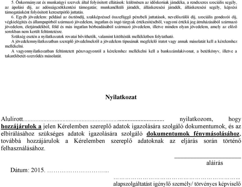 Egyéb jövedelem: például az ösztöndíj, szakképzéssel összefüggő pénzbeli juttatások, nevelőszülői díj, szociális gondozói díj, végkielégítés és állampapírból származó jövedelem, ingatlan és ingó