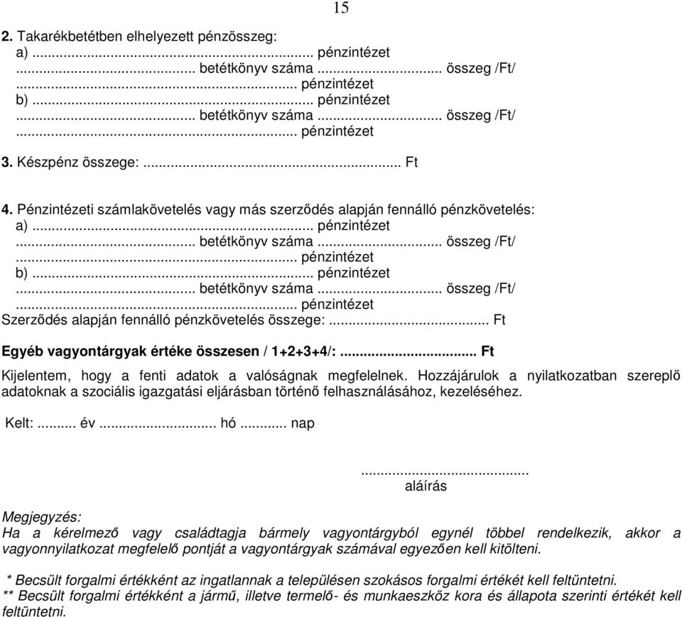 .. pénzintézet b)... pénzintézet... betétkönyv száma... összeg /Ft/... pénzintézet Szerződés alapján fennálló pénzkövetelés összege:... Ft Egyéb vagyontárgyak értéke összesen / 1+2+3+4/:.