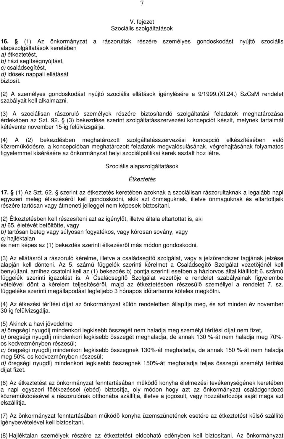 biztosít. (2) A személyes gondoskodást nyújtó szociális ellátások igénylésére a 9/1999.(XI.24.) SzCsM rendelet szabályait kell alkalmazni.