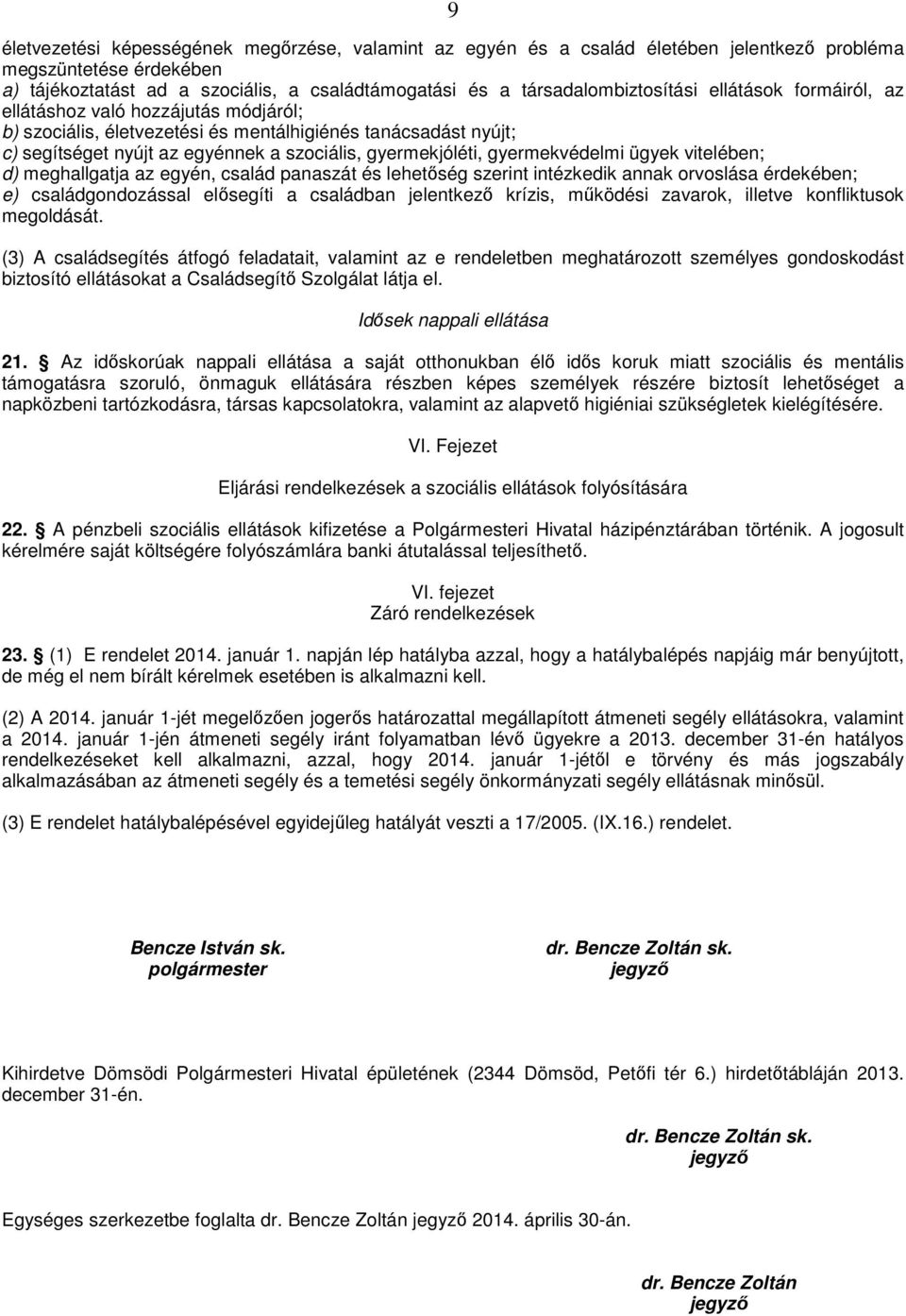 gyermekjóléti, gyermekvédelmi ügyek vitelében; d) meghallgatja az egyén, család panaszát és lehetőség szerint intézkedik annak orvoslása érdekében; e) családgondozással elősegíti a családban