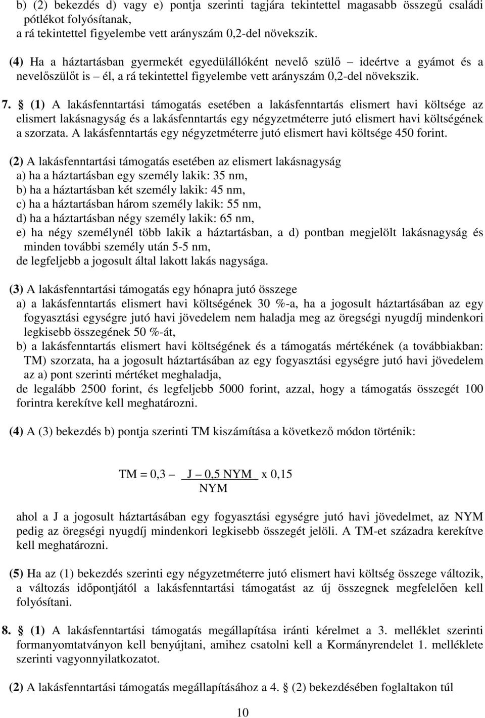 (1) A lakásfenntartási támogatás esetében a lakásfenntartás elismert havi költsége az elismert lakásnagyság és a lakásfenntartás egy négyzetméterre jutó elismert havi költségének a szorzata.