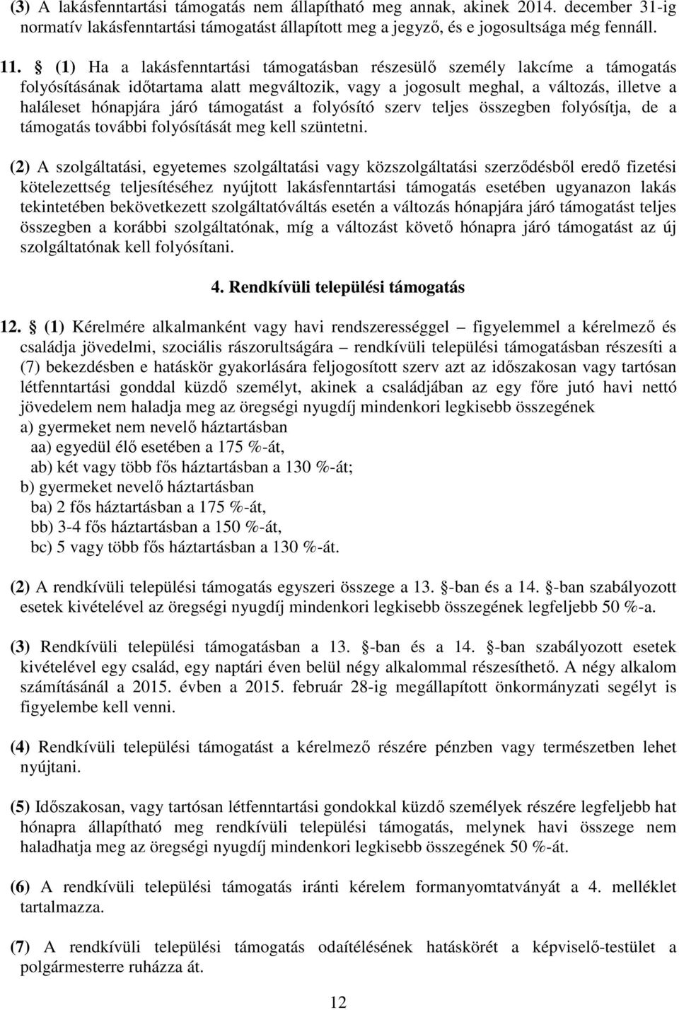 támogatást a folyósító szerv teljes összegben folyósítja, de a támogatás további folyósítását meg kell szüntetni.