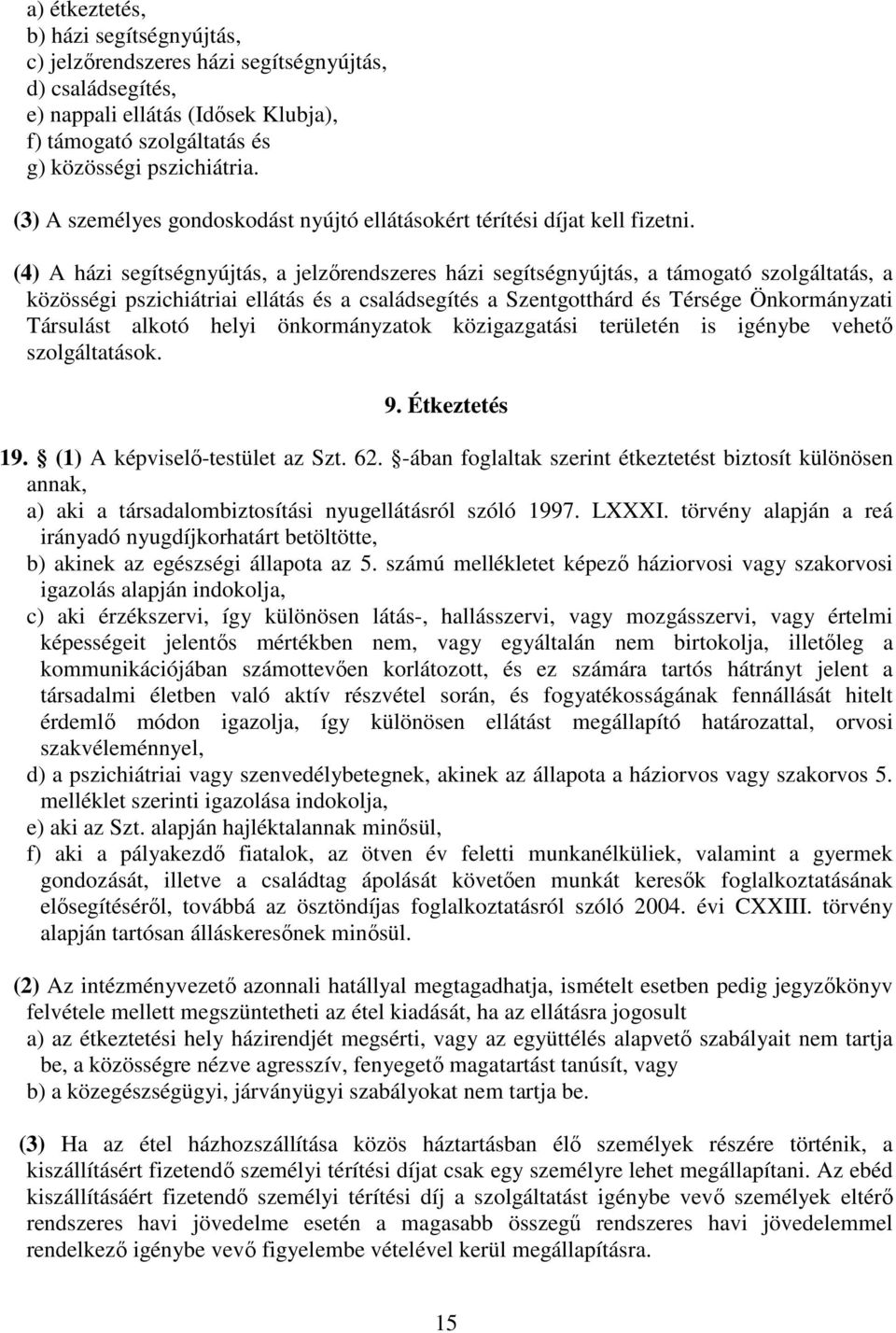 (4) A házi segítségnyújtás, a jelzőrendszeres házi segítségnyújtás, a támogató szolgáltatás, a közösségi pszichiátriai ellátás és a családsegítés a Szentgotthárd és Térsége Önkormányzati Társulást