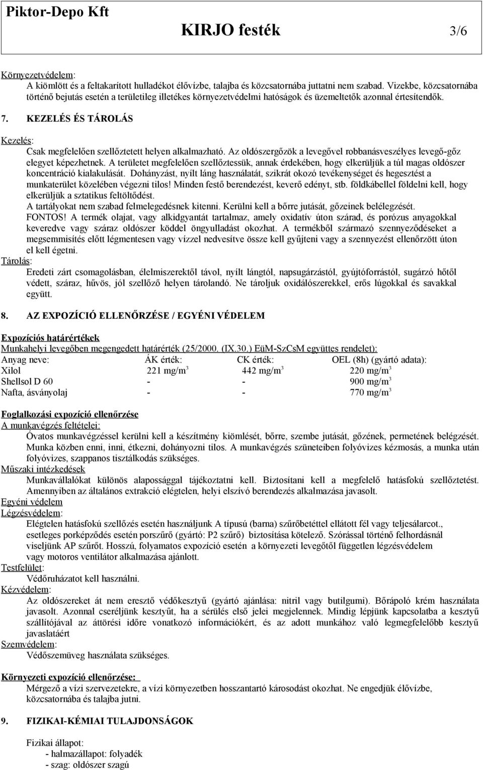 KEZELÉS ÉS TÁROLÁS Kezelés: Csak megfelelően szellőztetett helyen alkalmazható. Az oldószergőzök a levegővel robbanásveszélyes levegő-gőz elegyet képezhetnek.