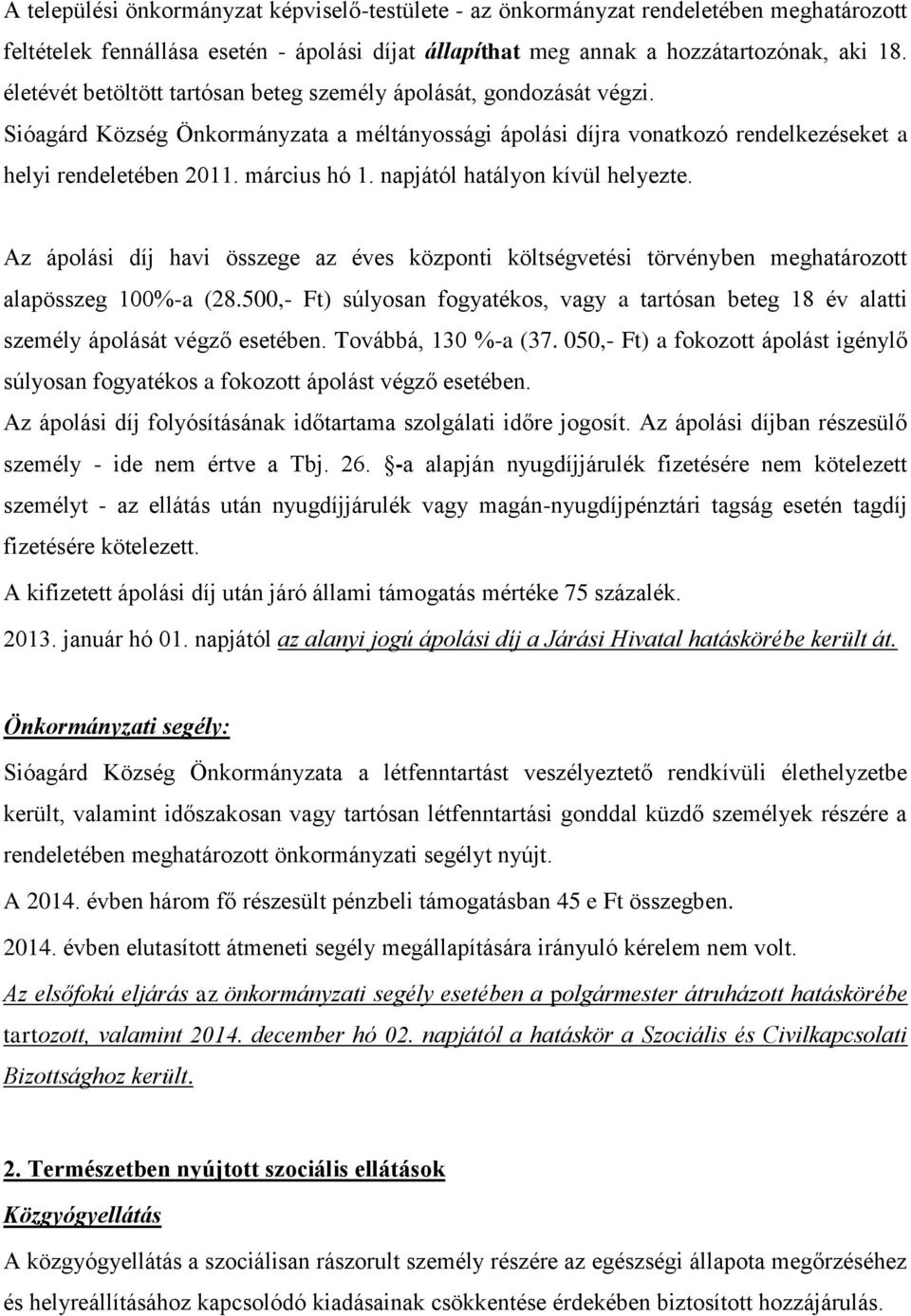 napjától hatályon kívül helyezte. Az ápolási díj havi összege az éves központi költségvetési törvényben meghatározott alapösszeg 100%-a (28.