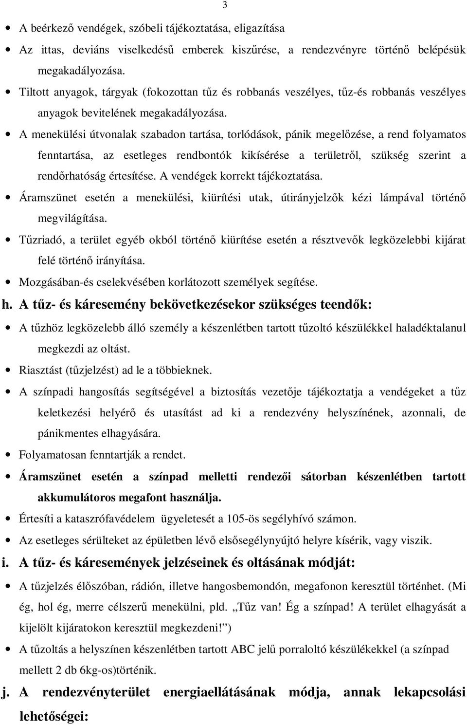 A menekülési útvonalak szabadon tartása, torlódások, pánik megelőzése, a rend folyamatos fenntartása, az esetleges rendbontók kikísérése a területről, szükség szerint a rendőrhatóság értesítése.