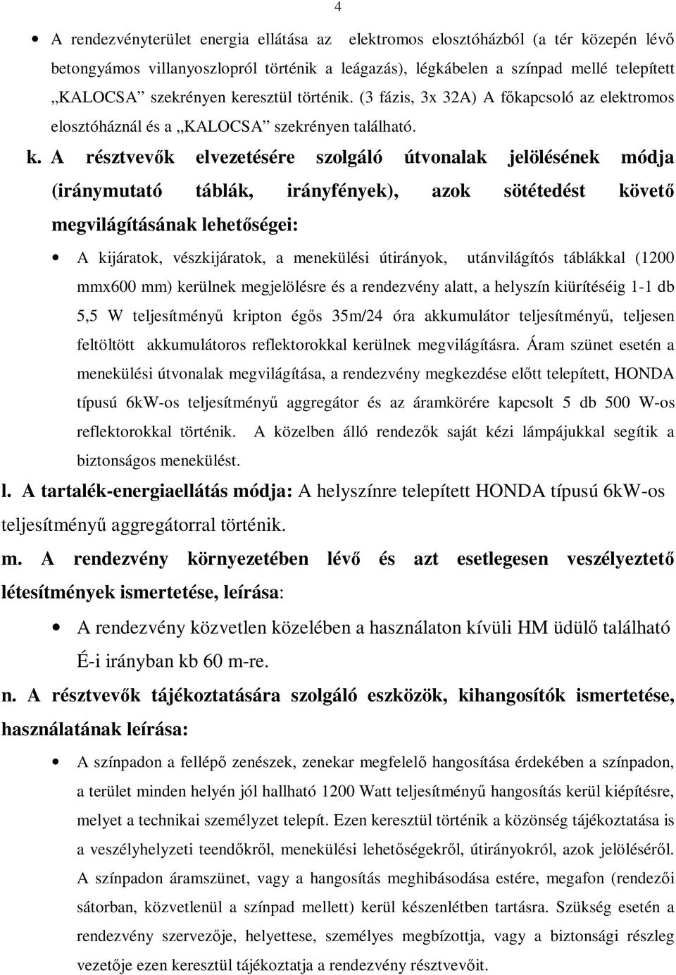 A résztvevők elvezetésére szolgáló útvonalak jelölésének módja (iránymutató táblák, irányfények), azok sötétedést követő megvilágításának lehetőségei: A kijáratok, vészkijáratok, a menekülési