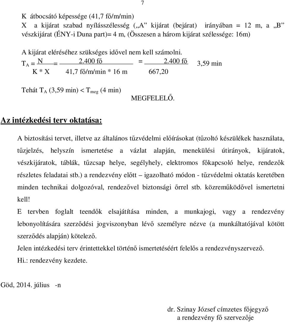 Az intézkedési terv oktatása: A biztosítási tervet, illetve az általános tűzvédelmi előírásokat (tűzoltó készülékek használata, tűzjelzés, helyszín ismertetése a vázlat alapján, menekülési útirányok,