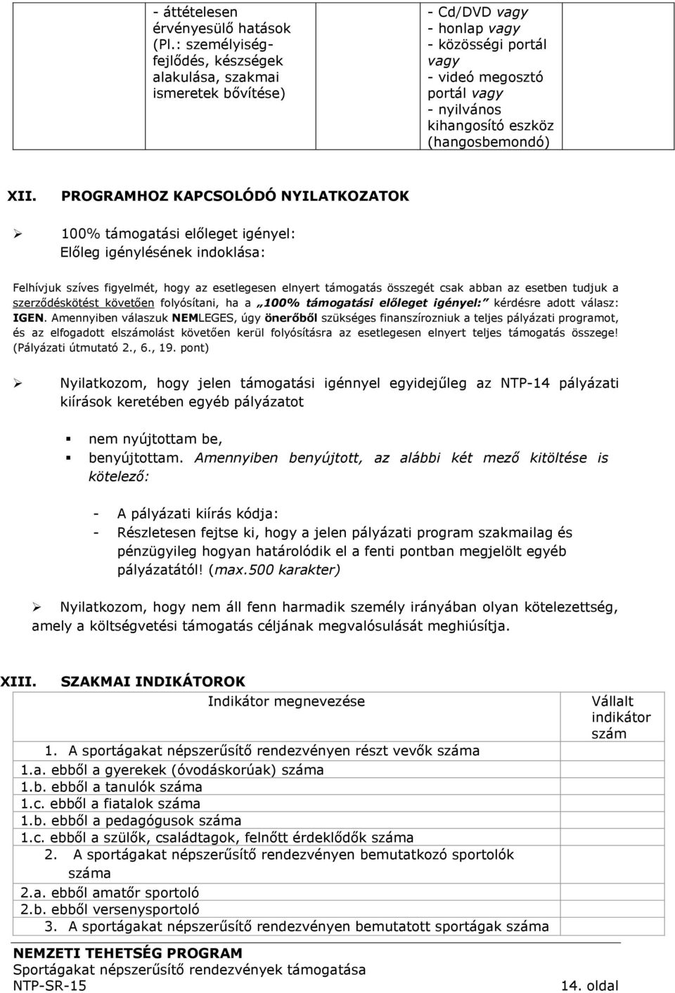 XII. PROGRAMHOZ KAPCSOLÓDÓ NYILATKOZATOK 100% támogatási előleget igényel: Előleg igénylésének indoklása: Felhívjuk szíves figyelmét, hogy az esetlegesen elnyert támogatás összegét csak abban az