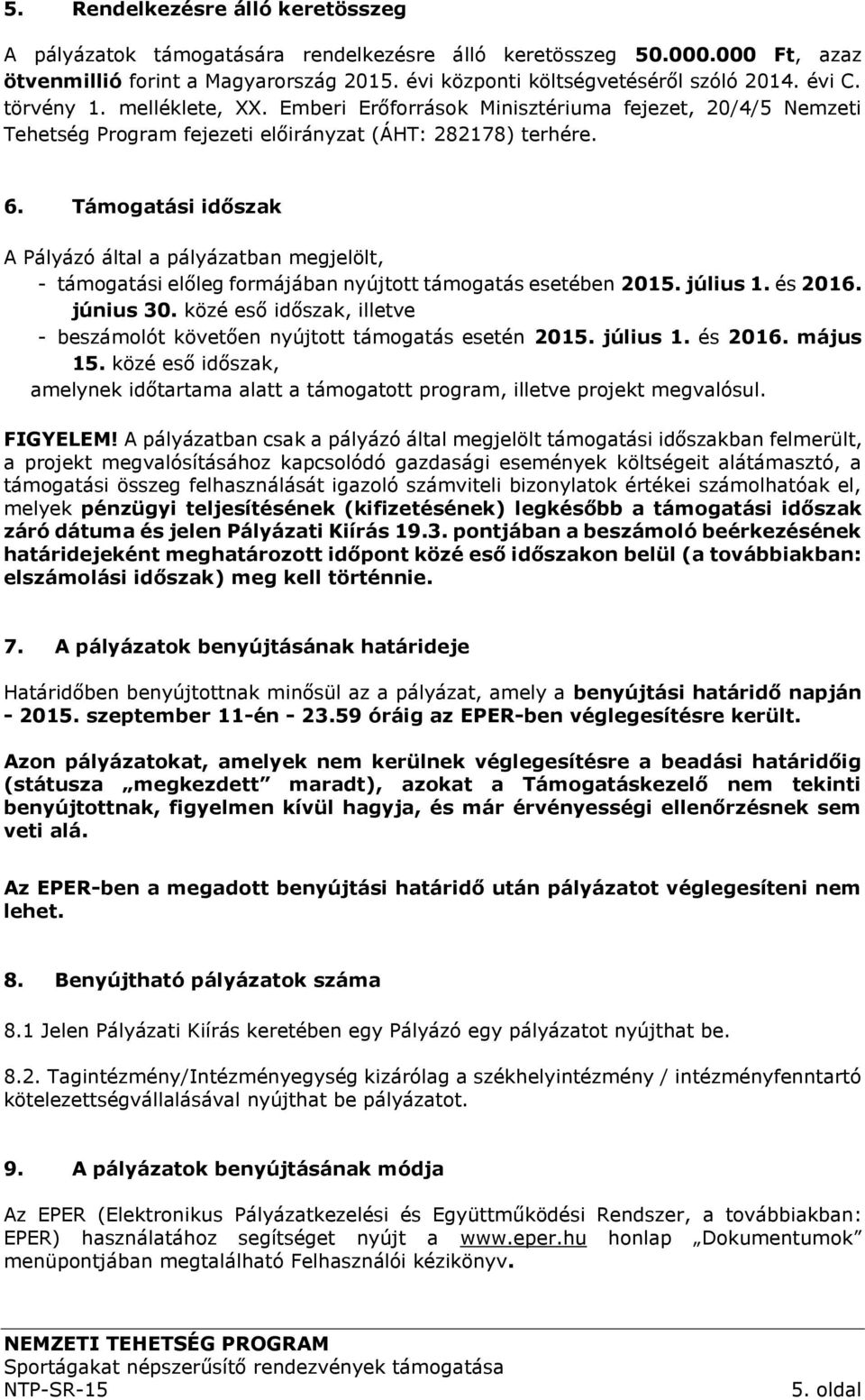 Támogatási időszak A Pályázó által a pályázatban megjelölt, - támogatási előleg formájában nyújtott támogatás esetében 2015. július 1. és 2016. június 0.