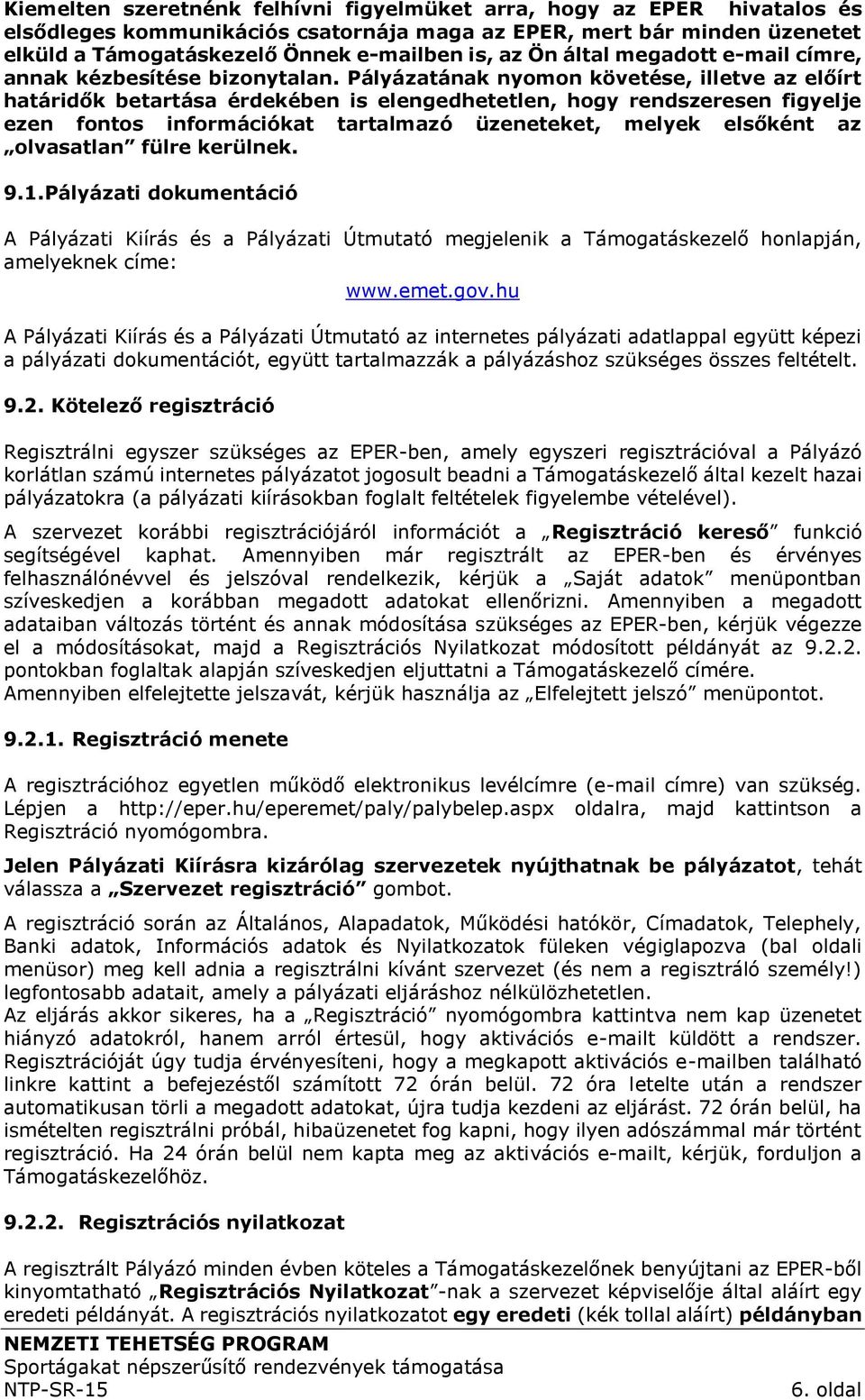 Pályázatának nyomon követése, illetve az előírt határidők betartása érdekében is elengedhetetlen, hogy rendszeresen figyelje ezen fontos információkat tartalmazó üzeneteket, melyek elsőként az