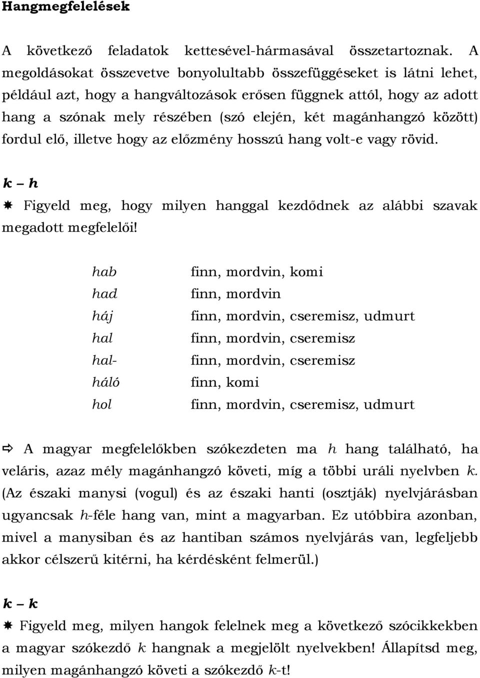 között) fordul elő, illetve hogy az előzmény hosszú hang volt-e vagy rövid. k h Figyeld meg, hogy milyen hanggal kezdődnek az alábbi szavak megadott megfelelői!