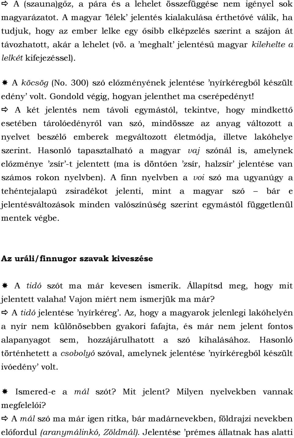 a meghalt jelentésű magyar kilehelte a lelkét kifejezéssel). A köcsög (No. 300) szó előzményének jelentése nyírkéregből készült edény volt. Gondold végig, hogyan jelenthet ma cserépedényt!