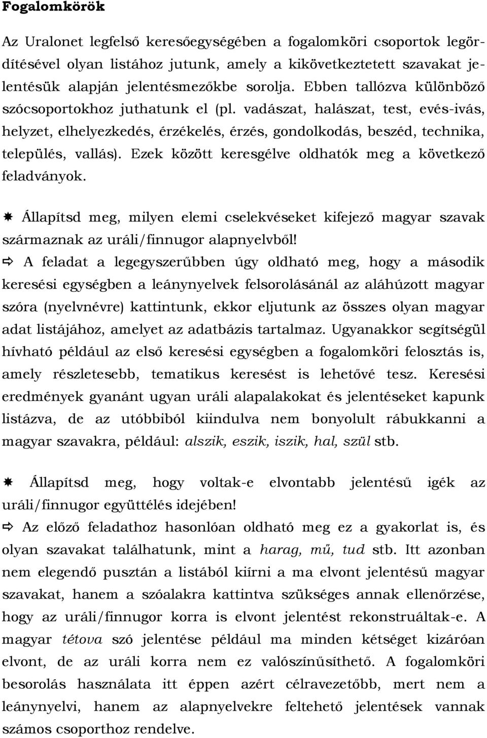 Ezek között keresgélve oldhatók meg a következő feladványok. Állapítsd meg, milyen elemi cselekvéseket kifejező magyar szavak származnak az uráli/finnugor alapnyelvből!