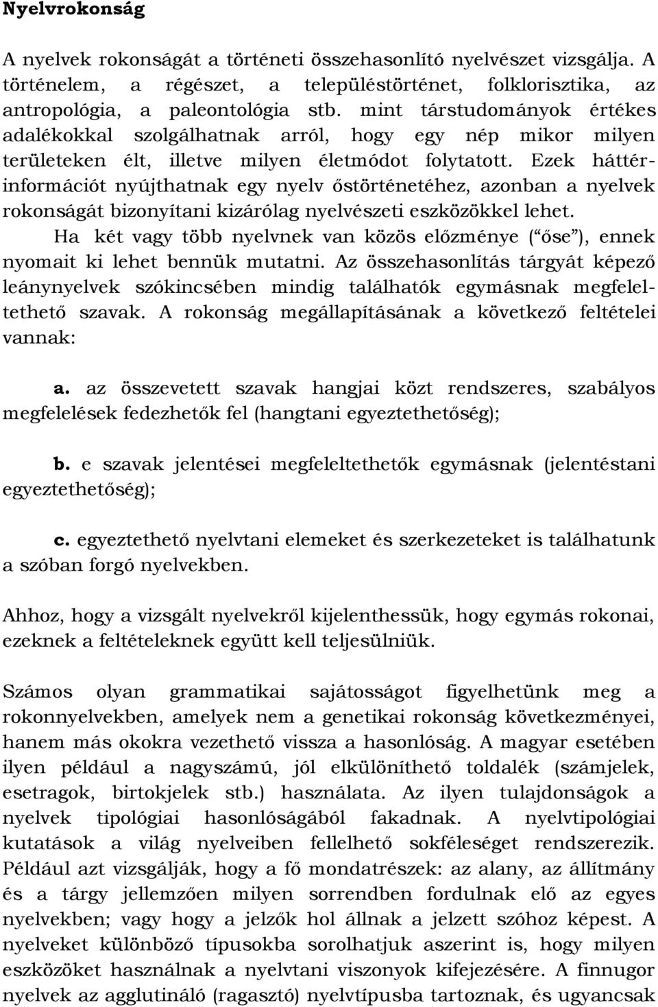 Ezek háttérinformációt nyújthatnak egy nyelv őstörténetéhez, azonban a nyelvek rokonságát bizonyítani kizárólag nyelvészeti eszközökkel lehet.