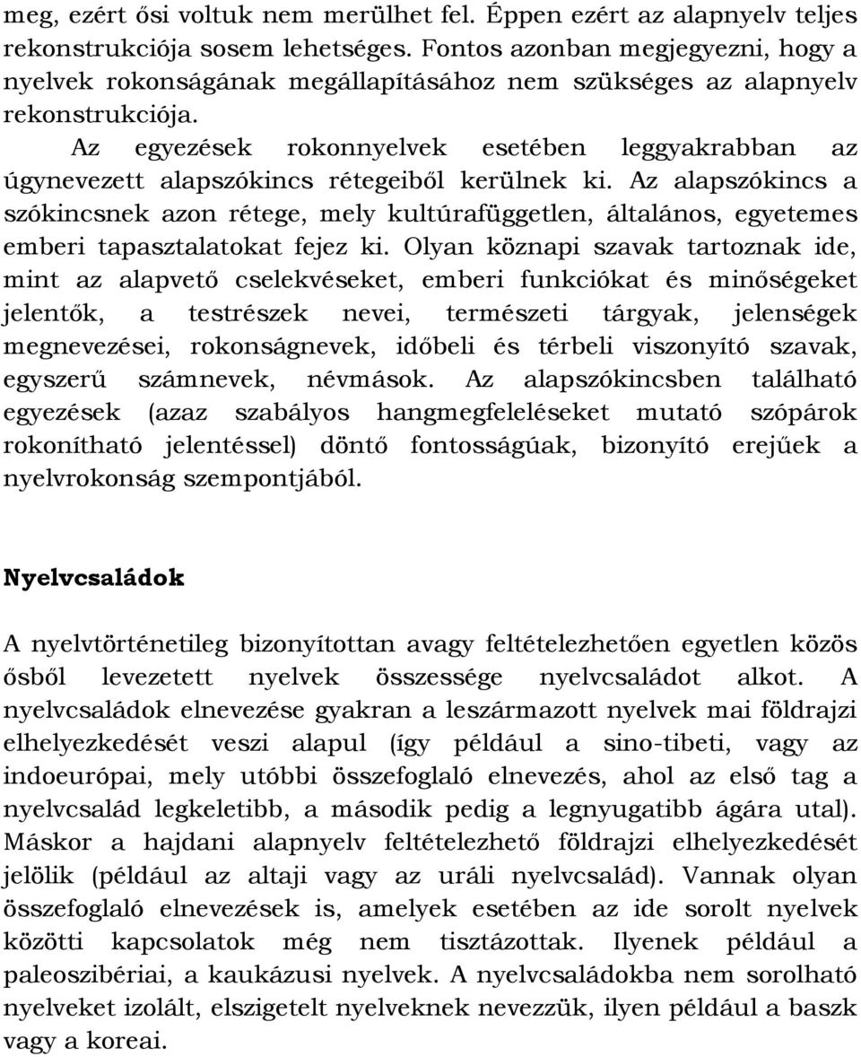 Az egyezések rokonnyelvek esetében leggyakrabban az úgynevezett alapszókincs rétegeiből kerülnek ki.