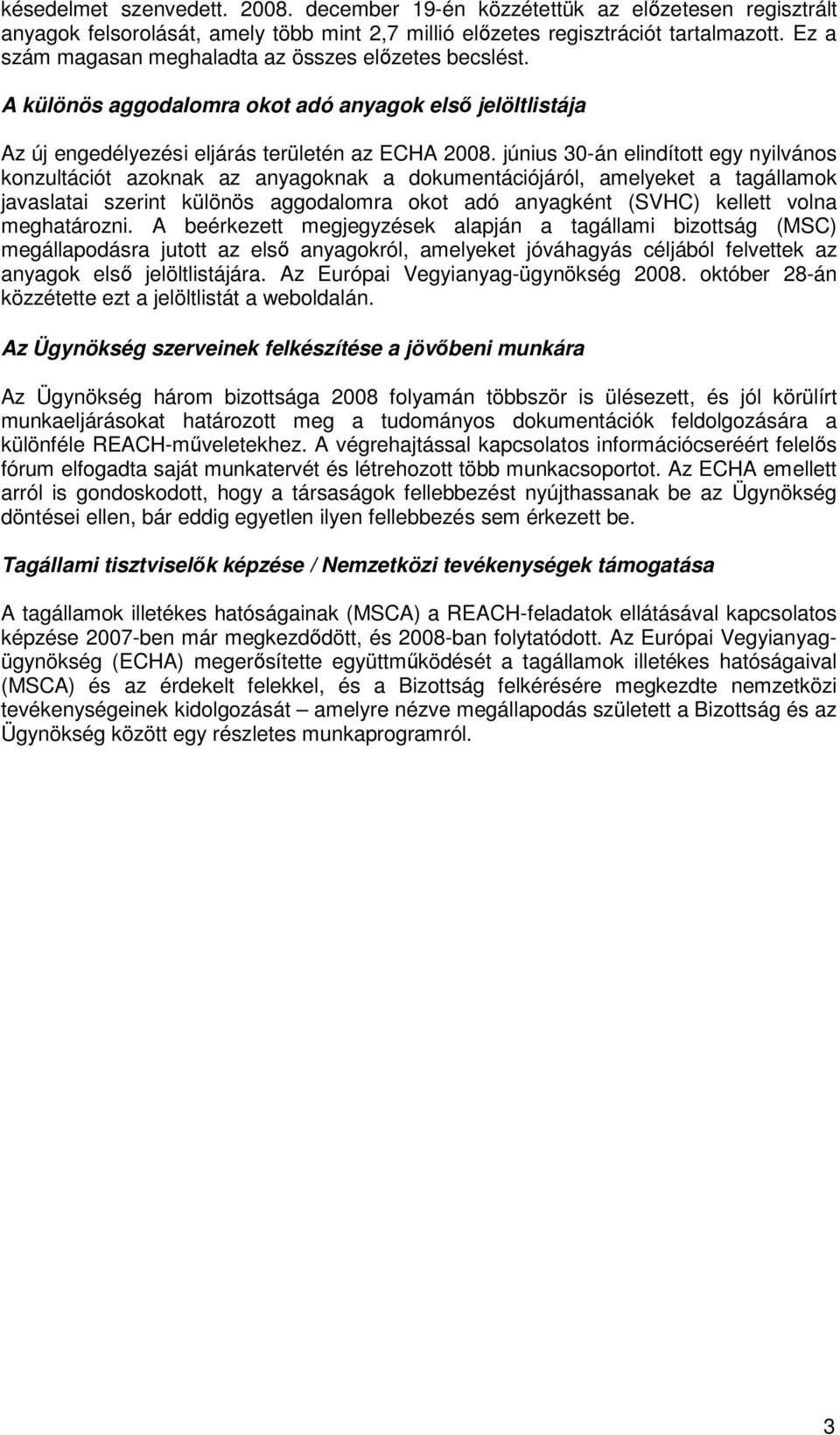 június 30-án elindíttt egy nyilváns knzultációt azknak az anyagknak a dkumentációjáról, amelyeket a tagállamk javaslatai szerint különös aggdalmra kt adó anyagként (SVHC) kellett vlna meghatárzni.