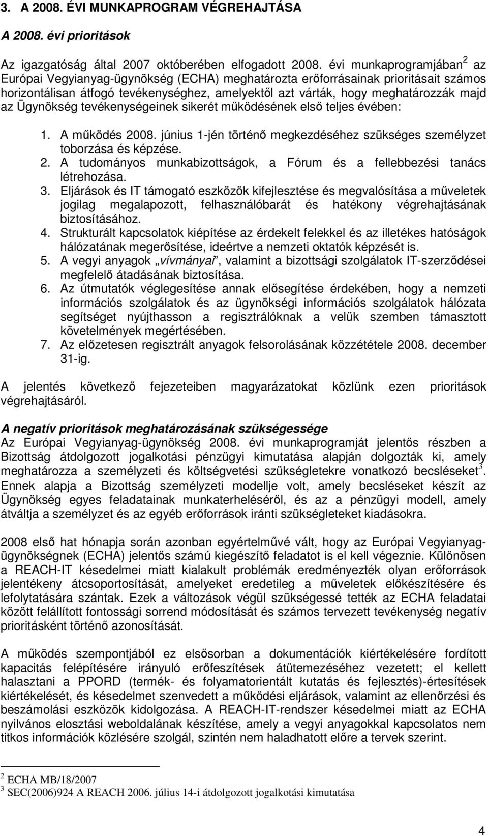 tevékenységeinek sikerét mőködésének elsı teljes évében: 1. A mőködés 2008. június 1-jén történı megkezdéséhez szükséges személyzet tbrzása és képzése. 2. A tudmánys munkabizttságk, a Fórum és a fellebbezési tanács létrehzása.