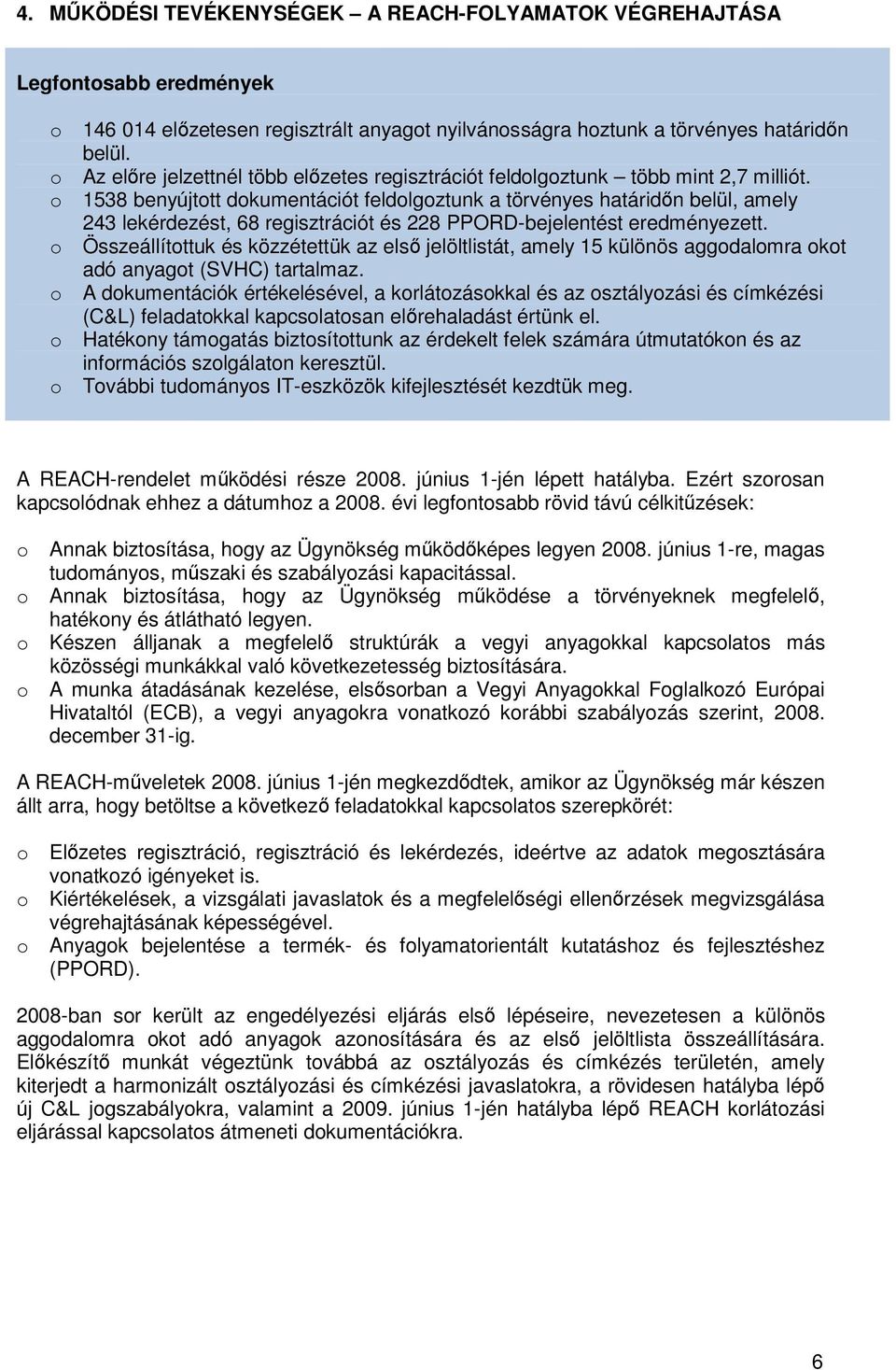 1538 benyújttt dkumentációt feldlgztunk a törvényes határidın belül, amely 243 lekérdezést, 68 regisztrációt és 228 PPORD-bejelentést eredményezett.