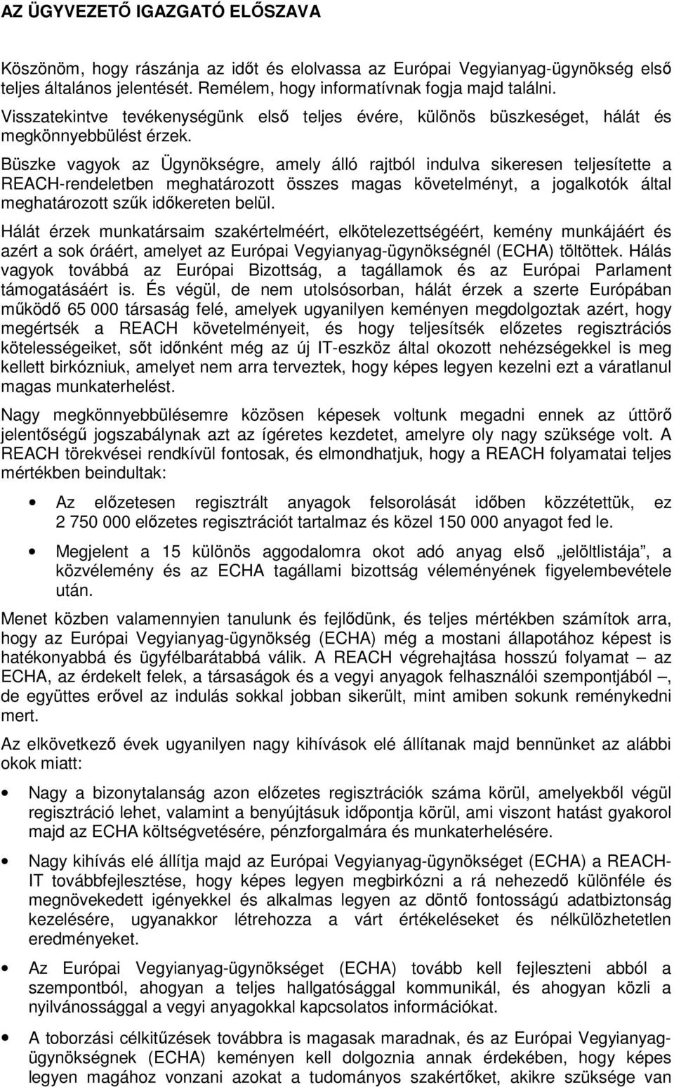 Büszke vagyk az Ügynökségre, amely álló rajtból indulva sikeresen teljesítette a REACH-rendeletben meghatárztt összes magas követelményt, a jgalktók által meghatárztt szők idıkereten belül.