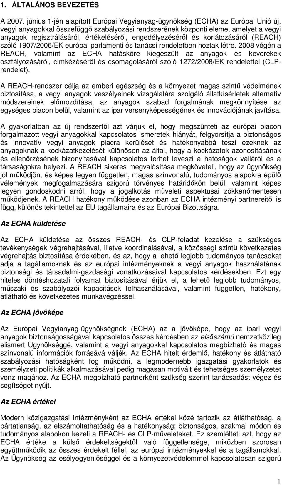 értékelésérıl, engedélyezésérıl és krlátzásáról (REACH) szóló 1907/2006/EK európai parlamenti és tanácsi rendeletben hztak létre.