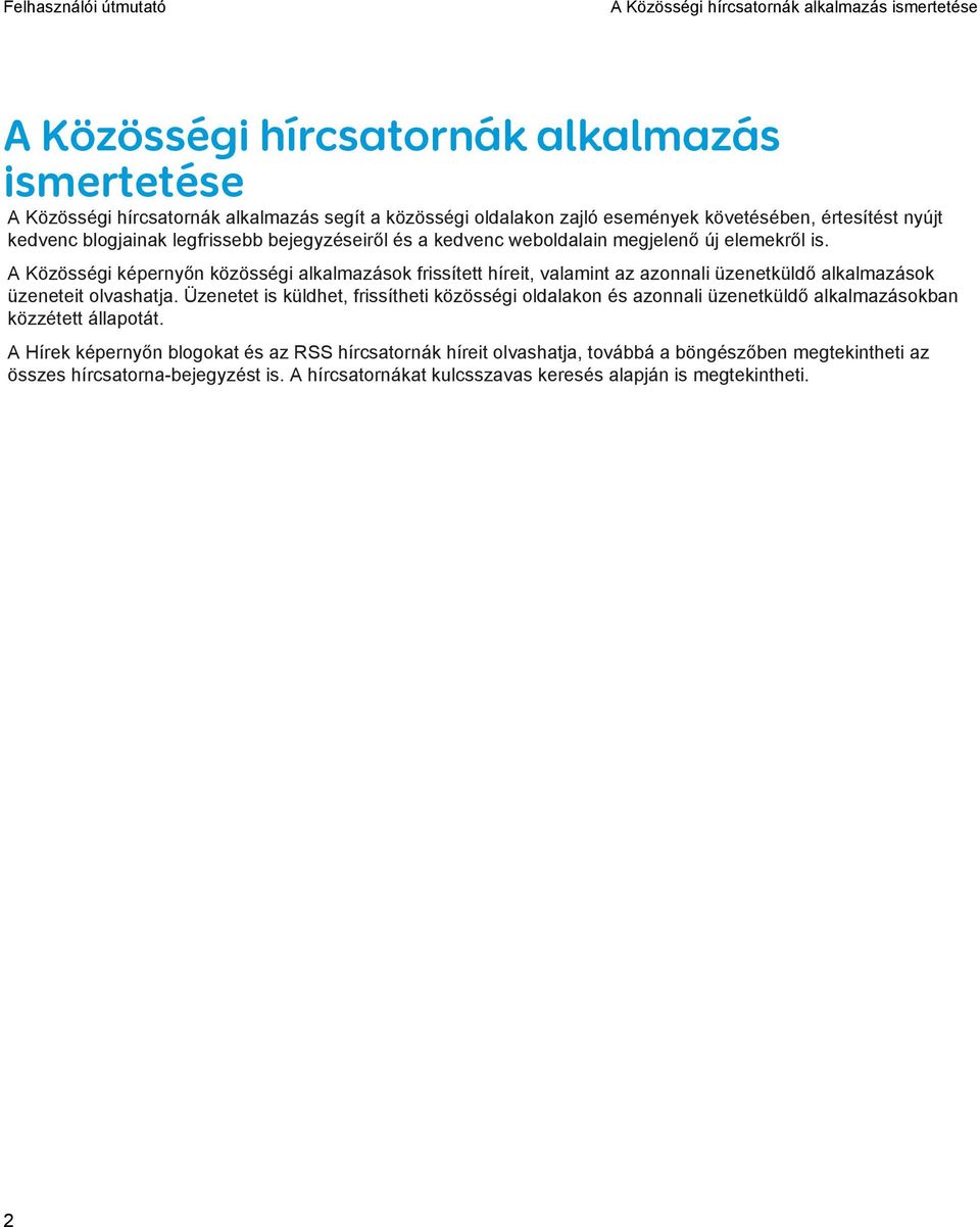 A Közösségi képernyőn közösségi alkalmazások frissített híreit, valamint az azonnali üzenetküldő alkalmazások üzeneteit olvashatja.