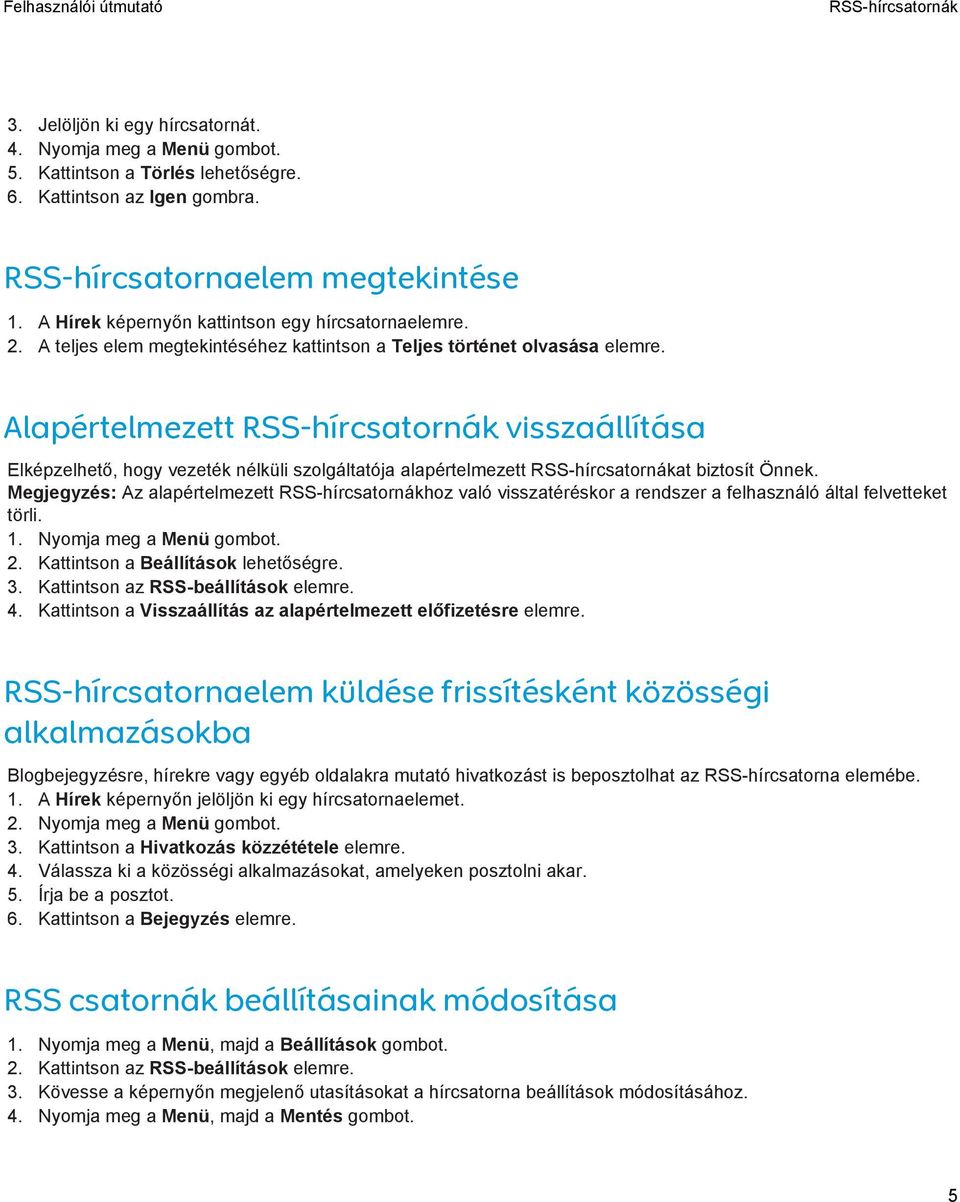 Alapértelmezett RSS-hírcsatornák visszaállítása Elképzelhető, hogy vezeték nélküli szolgáltatója alapértelmezett RSS-hírcsatornákat biztosít Önnek.