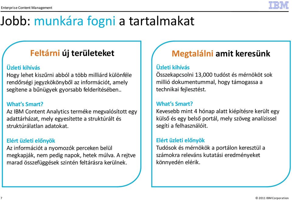 Elért üzleti előnyök Az információt a nyomozók perceken belül megkapják, nem pedig napok, hetek múlva. A rejtve marad összefüggések szintén feltárásra kerülnek.