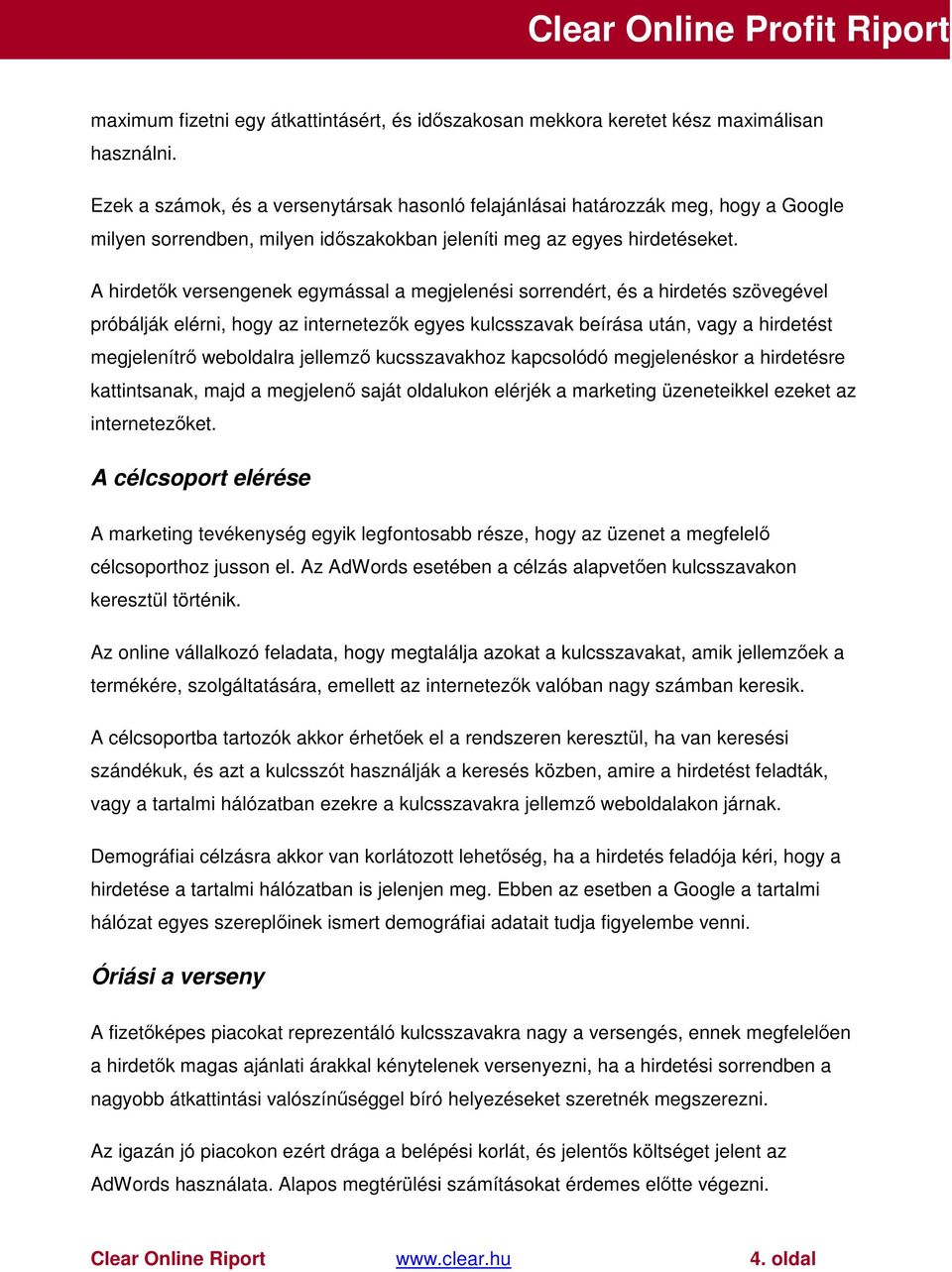 A hirdetık versengenek egymással a megjelenési sorrendért, és a hirdetés szövegével próbálják elérni, hogy az internetezık egyes kulcsszavak beírása után, vagy a hirdetést megjelenítrı weboldalra