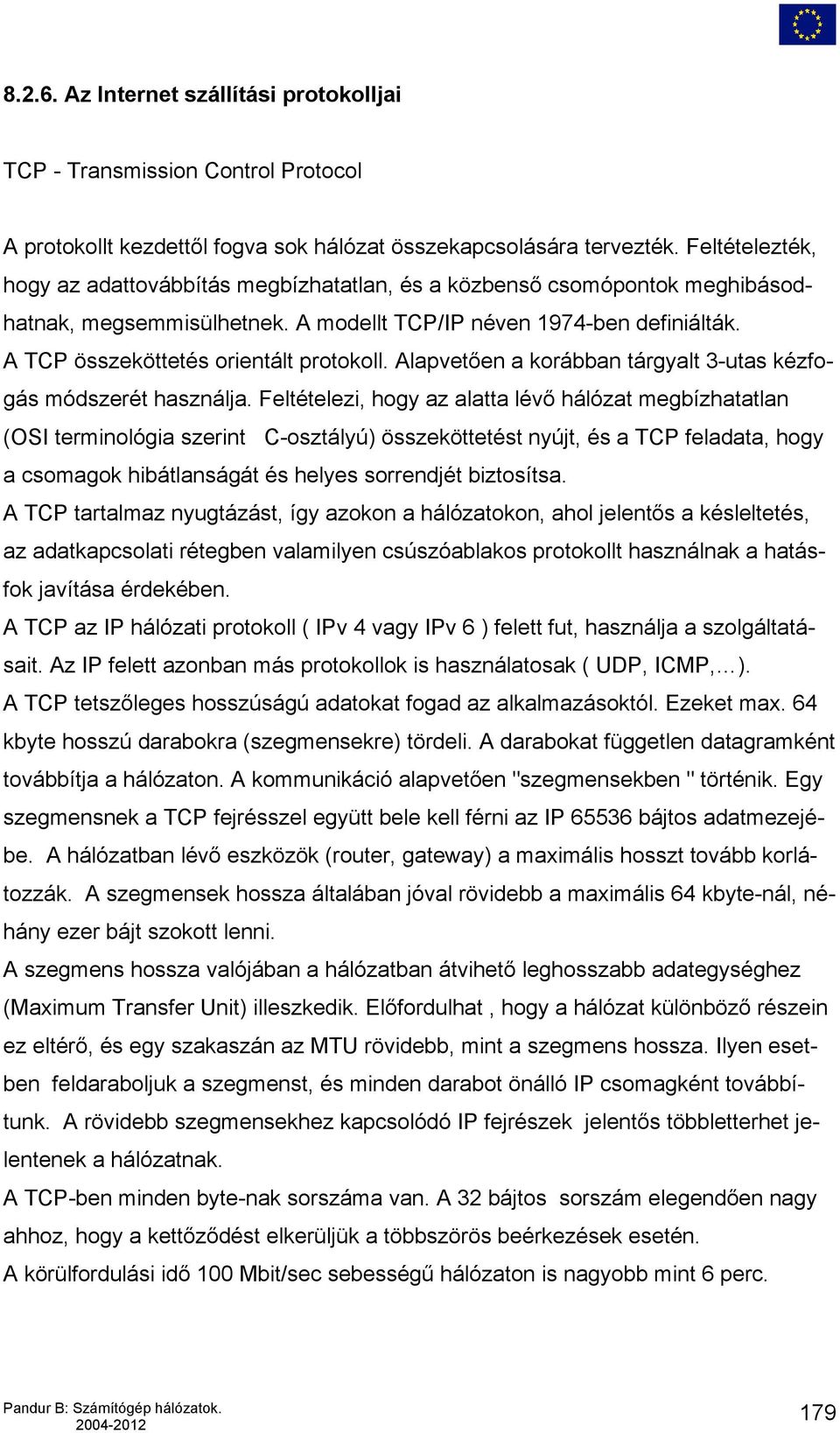 A TCP összeköttetés orientált protokoll. Alapvetően a korábban tárgyalt 3-utas kézfogás módszerét használja.