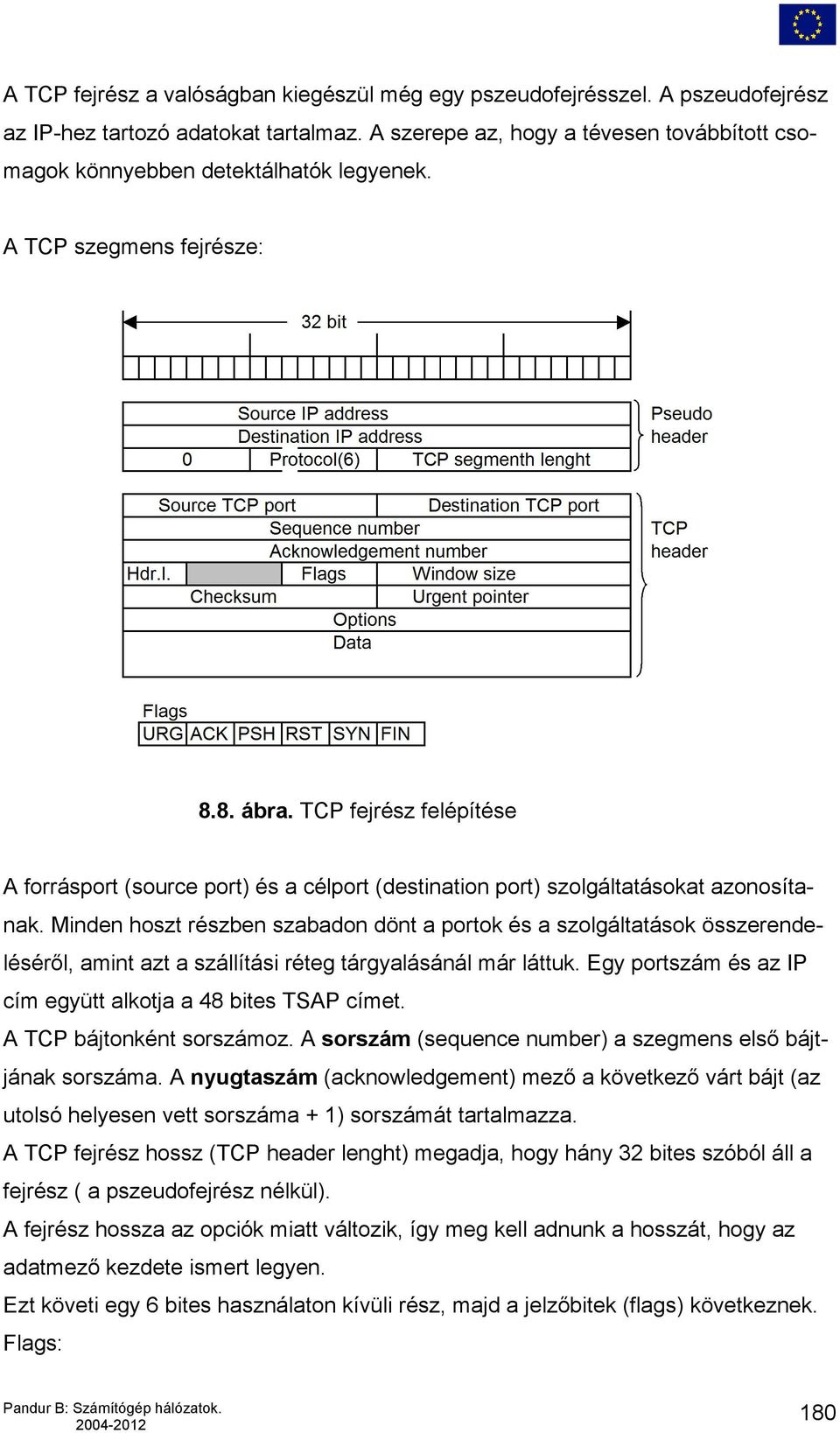 TCP fejrész felépítése A forrásport (source port) és a célport (destination port) szolgáltatásokat azonosítanak.